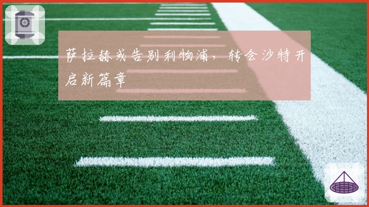 萨拉赫或告别利物浦，转会沙特开启新篇章