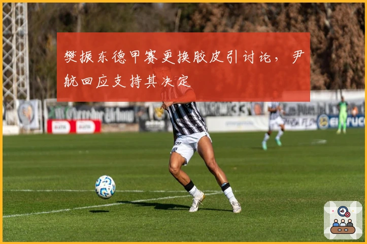 樊振东德甲赛更换胶皮引讨论，尹航回应支持其决定